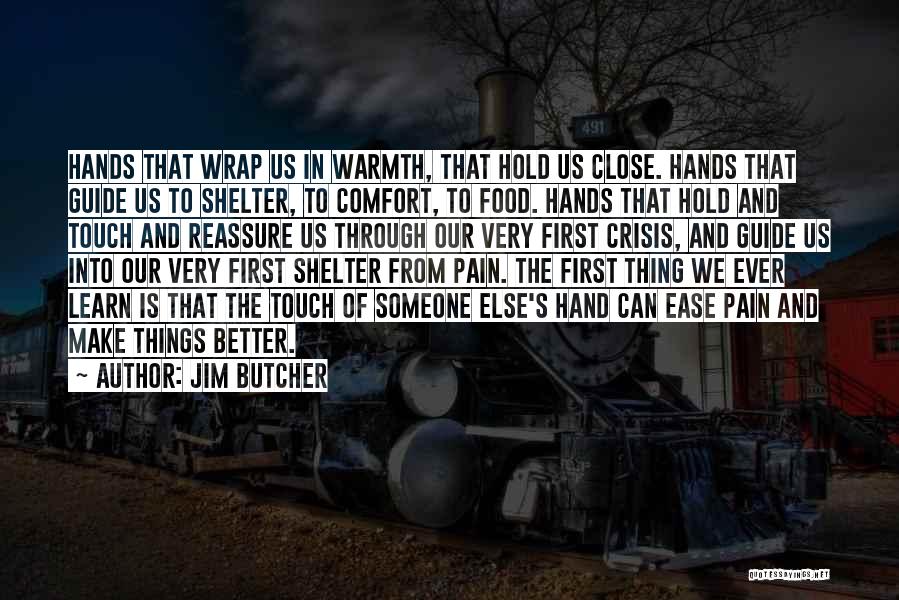 Jim Butcher Quotes: Hands That Wrap Us In Warmth, That Hold Us Close. Hands That Guide Us To Shelter, To Comfort, To Food.