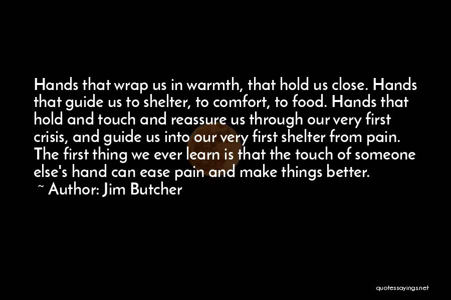 Jim Butcher Quotes: Hands That Wrap Us In Warmth, That Hold Us Close. Hands That Guide Us To Shelter, To Comfort, To Food.