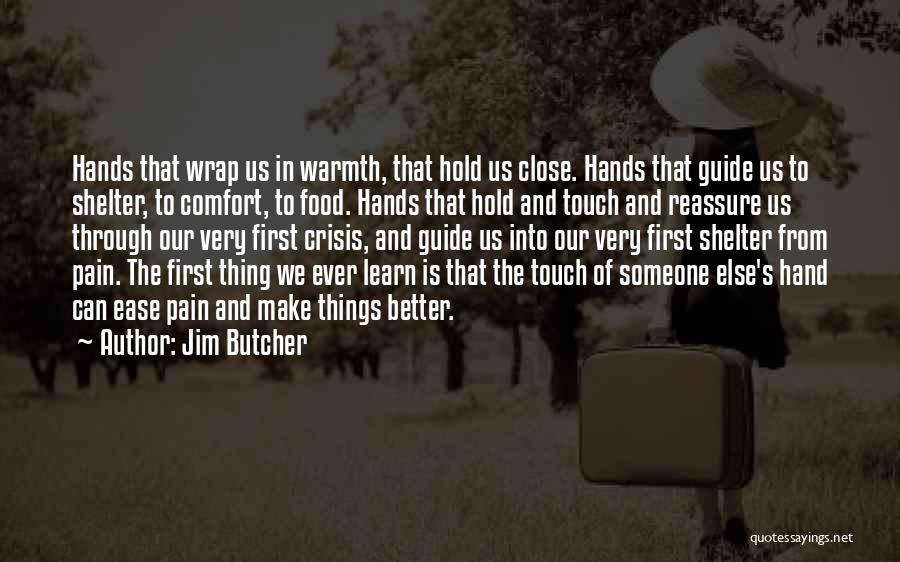 Jim Butcher Quotes: Hands That Wrap Us In Warmth, That Hold Us Close. Hands That Guide Us To Shelter, To Comfort, To Food.