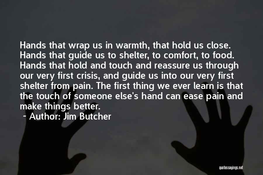 Jim Butcher Quotes: Hands That Wrap Us In Warmth, That Hold Us Close. Hands That Guide Us To Shelter, To Comfort, To Food.