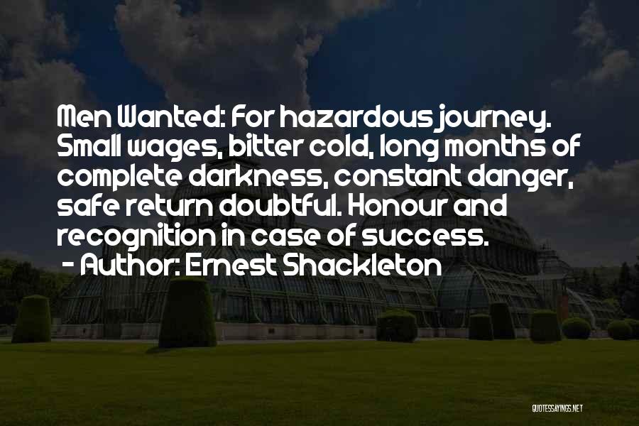 Ernest Shackleton Quotes: Men Wanted: For Hazardous Journey. Small Wages, Bitter Cold, Long Months Of Complete Darkness, Constant Danger, Safe Return Doubtful. Honour