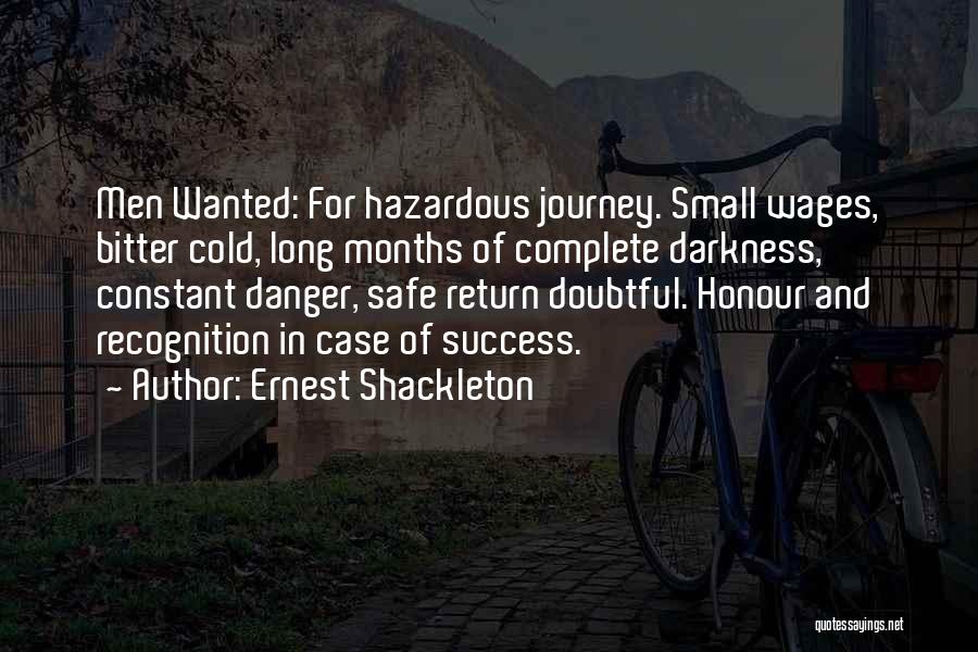 Ernest Shackleton Quotes: Men Wanted: For Hazardous Journey. Small Wages, Bitter Cold, Long Months Of Complete Darkness, Constant Danger, Safe Return Doubtful. Honour