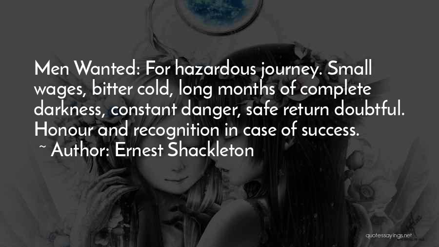 Ernest Shackleton Quotes: Men Wanted: For Hazardous Journey. Small Wages, Bitter Cold, Long Months Of Complete Darkness, Constant Danger, Safe Return Doubtful. Honour