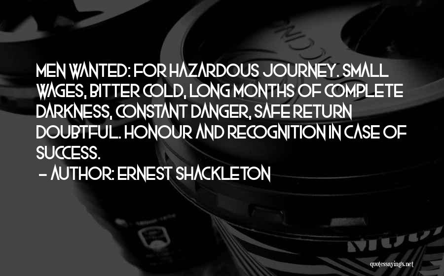 Ernest Shackleton Quotes: Men Wanted: For Hazardous Journey. Small Wages, Bitter Cold, Long Months Of Complete Darkness, Constant Danger, Safe Return Doubtful. Honour