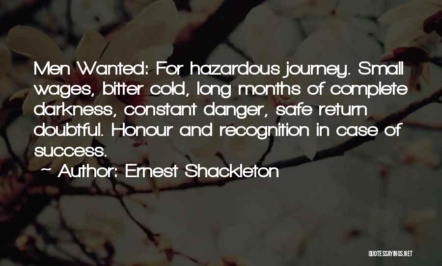 Ernest Shackleton Quotes: Men Wanted: For Hazardous Journey. Small Wages, Bitter Cold, Long Months Of Complete Darkness, Constant Danger, Safe Return Doubtful. Honour