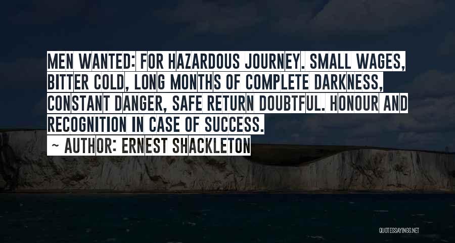 Ernest Shackleton Quotes: Men Wanted: For Hazardous Journey. Small Wages, Bitter Cold, Long Months Of Complete Darkness, Constant Danger, Safe Return Doubtful. Honour