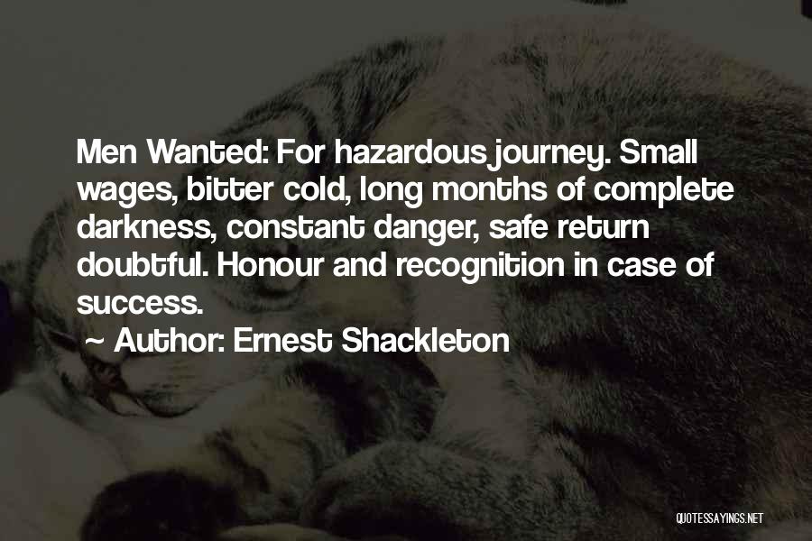 Ernest Shackleton Quotes: Men Wanted: For Hazardous Journey. Small Wages, Bitter Cold, Long Months Of Complete Darkness, Constant Danger, Safe Return Doubtful. Honour