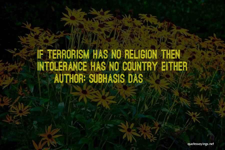 Subhasis Das Quotes: If Terrorism Has No Religion Then Intolerance Has No Country Either