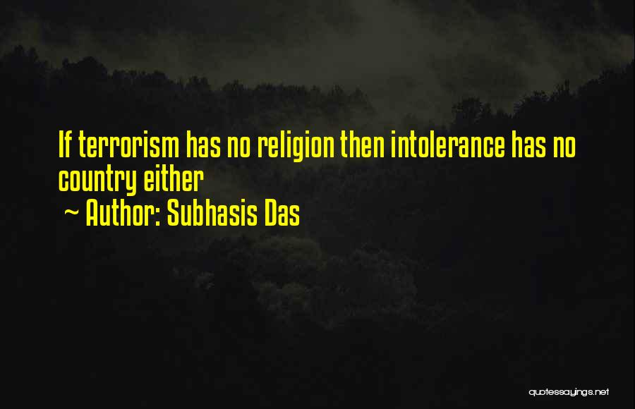 Subhasis Das Quotes: If Terrorism Has No Religion Then Intolerance Has No Country Either