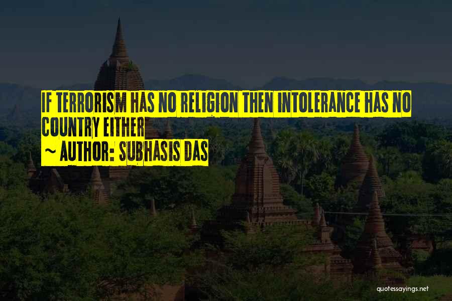 Subhasis Das Quotes: If Terrorism Has No Religion Then Intolerance Has No Country Either