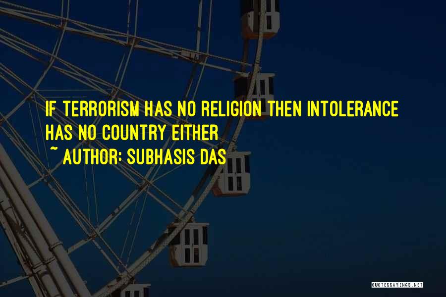 Subhasis Das Quotes: If Terrorism Has No Religion Then Intolerance Has No Country Either