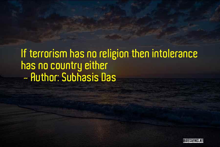 Subhasis Das Quotes: If Terrorism Has No Religion Then Intolerance Has No Country Either