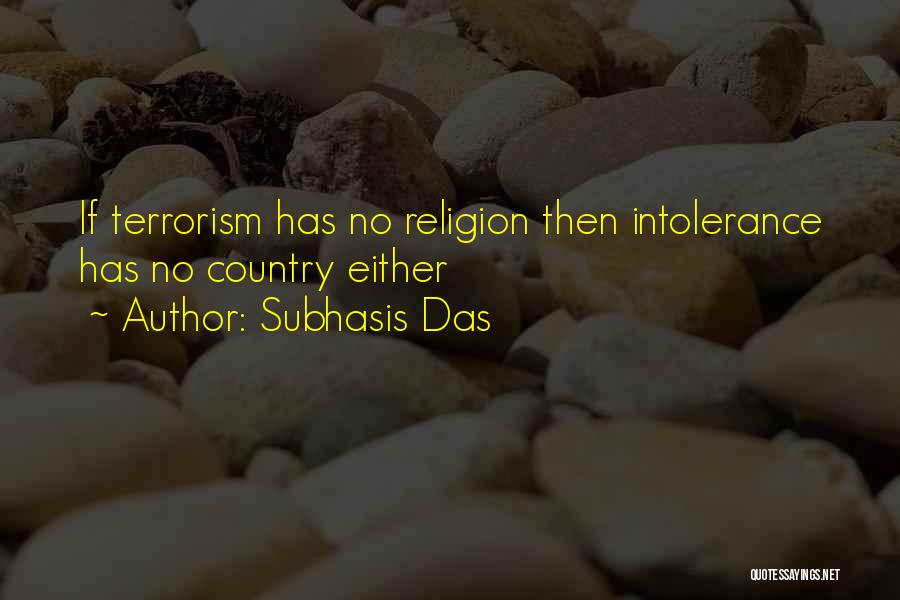 Subhasis Das Quotes: If Terrorism Has No Religion Then Intolerance Has No Country Either