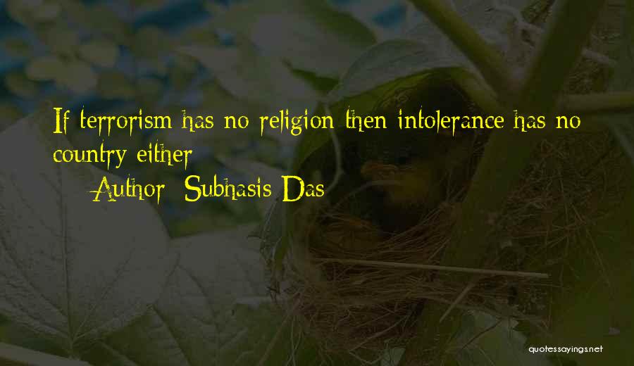 Subhasis Das Quotes: If Terrorism Has No Religion Then Intolerance Has No Country Either