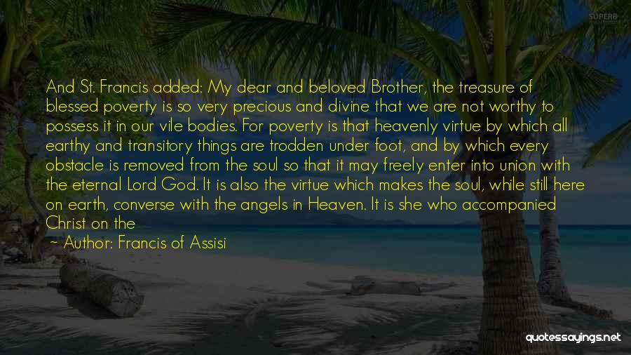 Francis Of Assisi Quotes: And St. Francis Added: My Dear And Beloved Brother, The Treasure Of Blessed Poverty Is So Very Precious And Divine