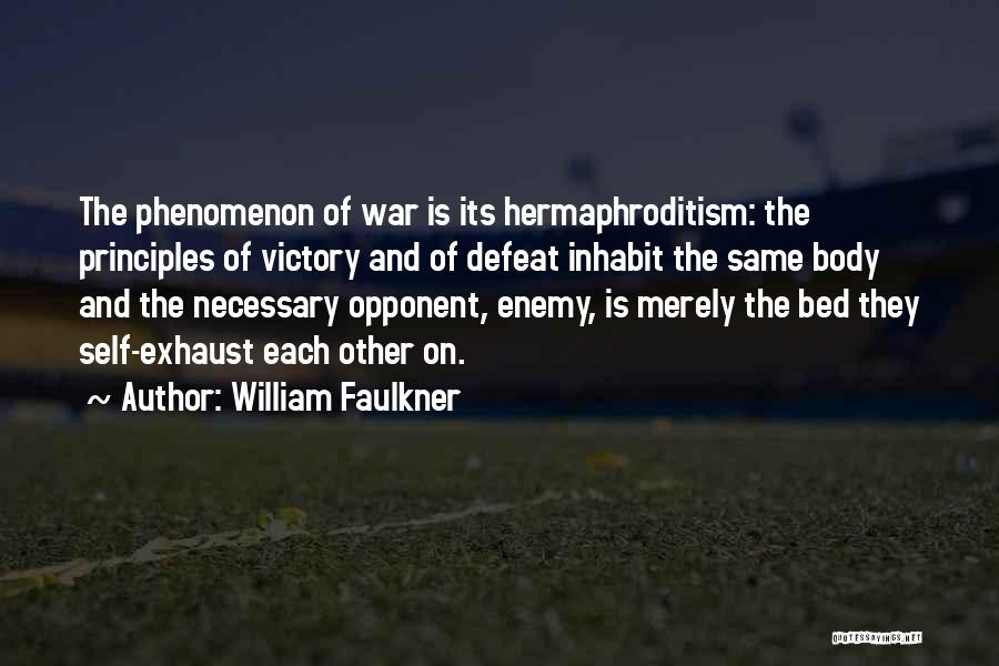 William Faulkner Quotes: The Phenomenon Of War Is Its Hermaphroditism: The Principles Of Victory And Of Defeat Inhabit The Same Body And The