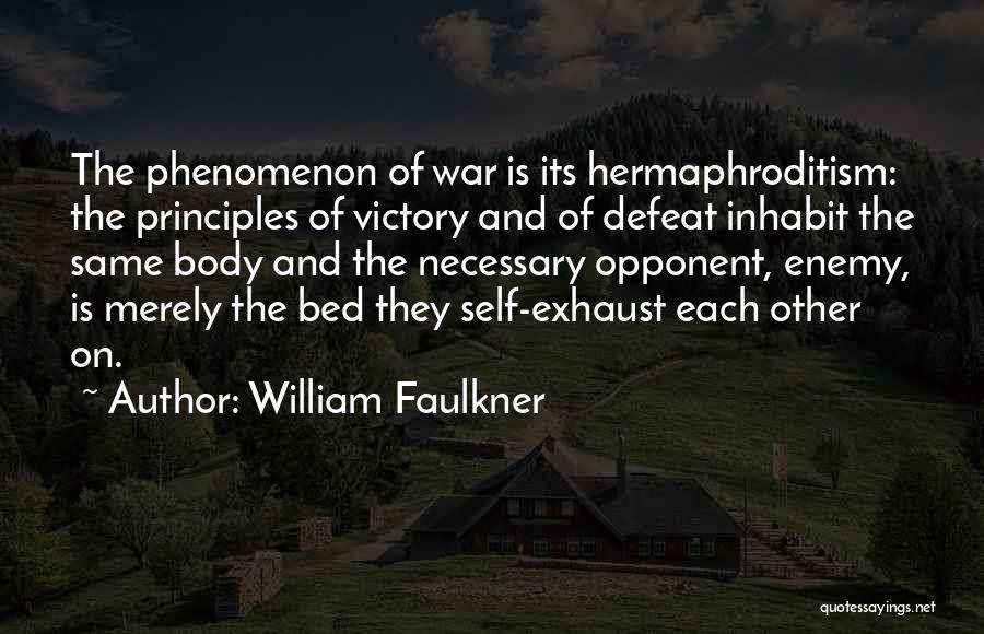 William Faulkner Quotes: The Phenomenon Of War Is Its Hermaphroditism: The Principles Of Victory And Of Defeat Inhabit The Same Body And The