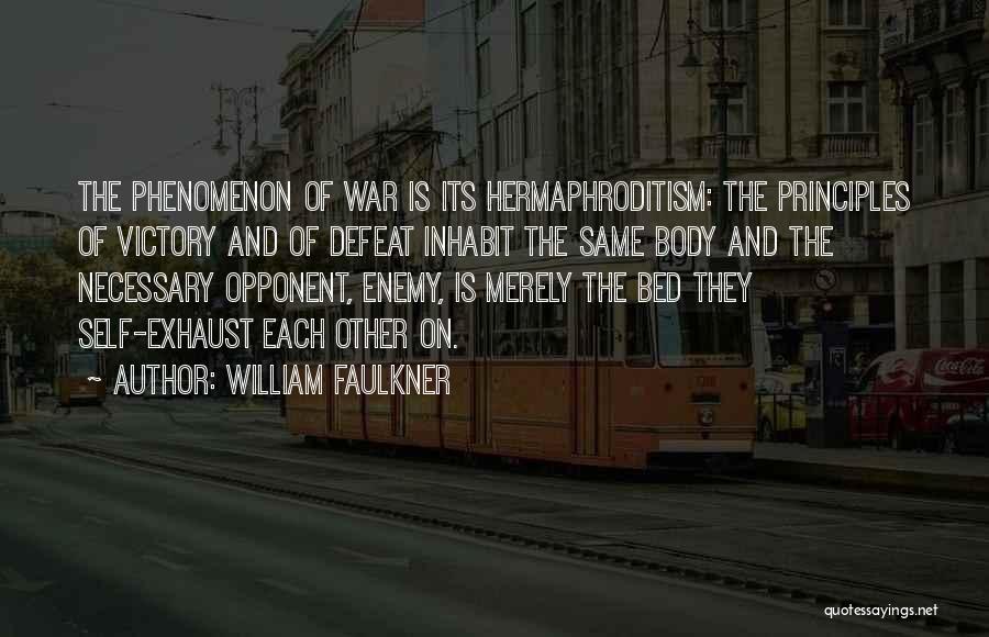 William Faulkner Quotes: The Phenomenon Of War Is Its Hermaphroditism: The Principles Of Victory And Of Defeat Inhabit The Same Body And The