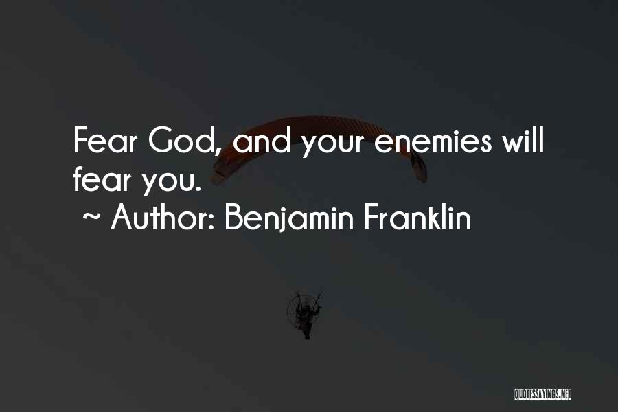 Benjamin Franklin Quotes: Fear God, And Your Enemies Will Fear You.