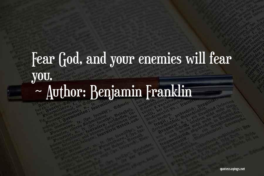 Benjamin Franklin Quotes: Fear God, And Your Enemies Will Fear You.