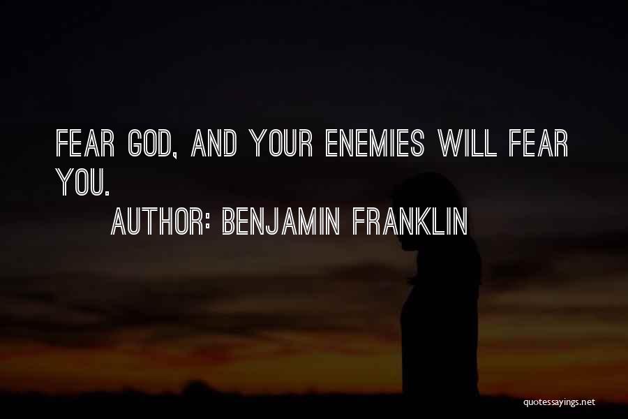 Benjamin Franklin Quotes: Fear God, And Your Enemies Will Fear You.