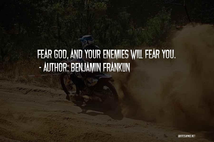 Benjamin Franklin Quotes: Fear God, And Your Enemies Will Fear You.