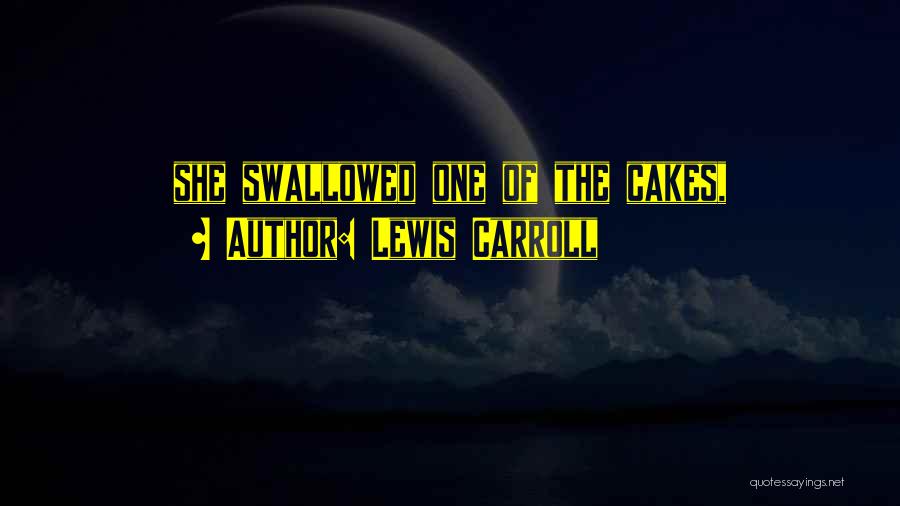 Lewis Carroll Quotes: She Swallowed One Of The Cakes,