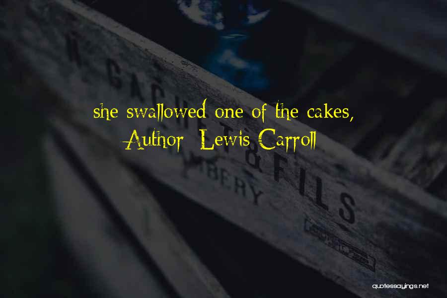 Lewis Carroll Quotes: She Swallowed One Of The Cakes,