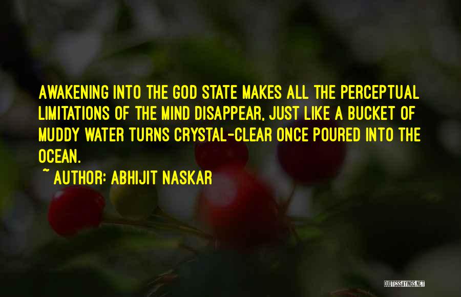 Abhijit Naskar Quotes: Awakening Into The God State Makes All The Perceptual Limitations Of The Mind Disappear, Just Like A Bucket Of Muddy