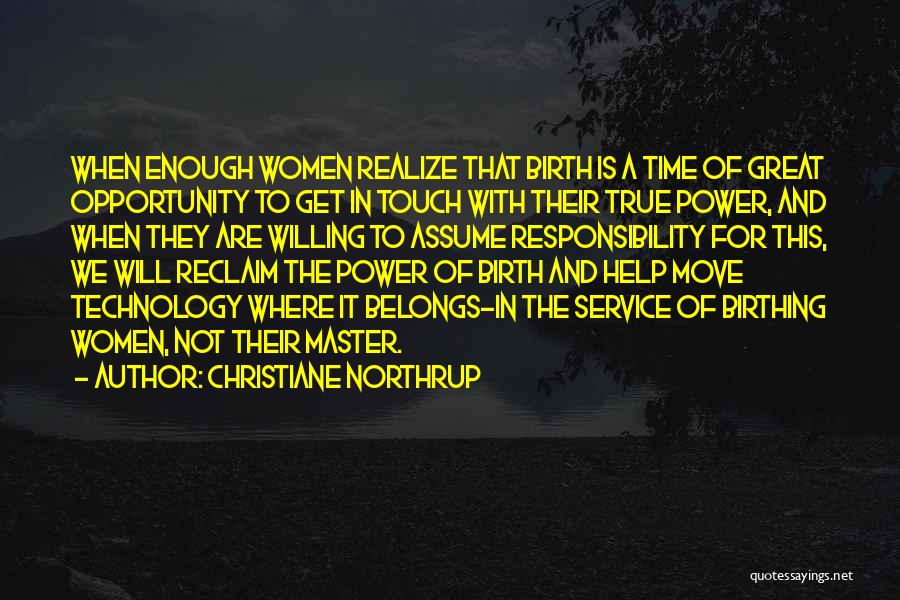 Christiane Northrup Quotes: When Enough Women Realize That Birth Is A Time Of Great Opportunity To Get In Touch With Their True Power,