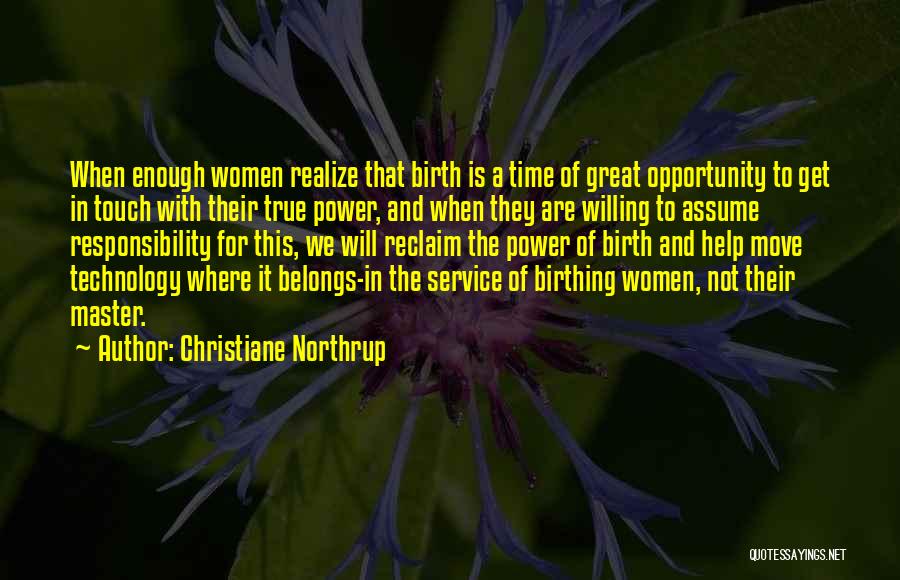 Christiane Northrup Quotes: When Enough Women Realize That Birth Is A Time Of Great Opportunity To Get In Touch With Their True Power,