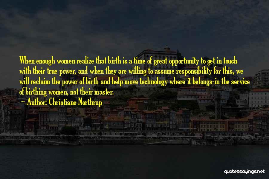 Christiane Northrup Quotes: When Enough Women Realize That Birth Is A Time Of Great Opportunity To Get In Touch With Their True Power,