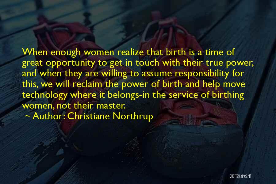 Christiane Northrup Quotes: When Enough Women Realize That Birth Is A Time Of Great Opportunity To Get In Touch With Their True Power,