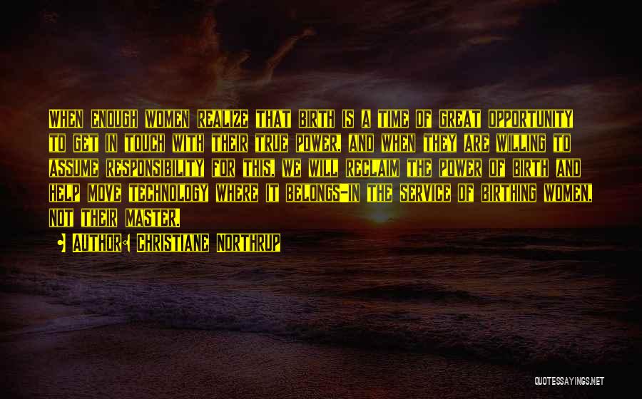 Christiane Northrup Quotes: When Enough Women Realize That Birth Is A Time Of Great Opportunity To Get In Touch With Their True Power,