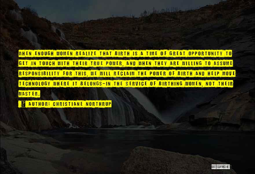 Christiane Northrup Quotes: When Enough Women Realize That Birth Is A Time Of Great Opportunity To Get In Touch With Their True Power,