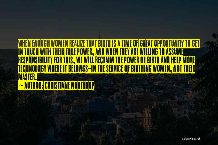 Christiane Northrup Quotes: When Enough Women Realize That Birth Is A Time Of Great Opportunity To Get In Touch With Their True Power,