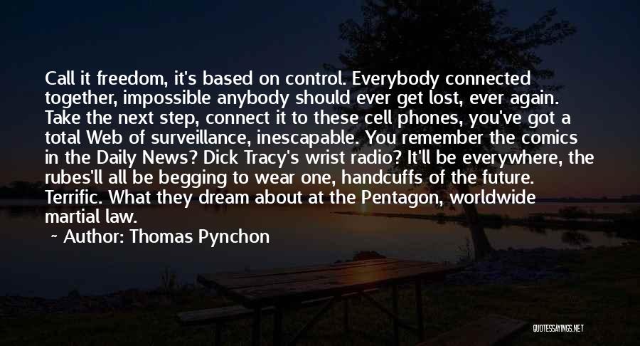 Thomas Pynchon Quotes: Call It Freedom, It's Based On Control. Everybody Connected Together, Impossible Anybody Should Ever Get Lost, Ever Again. Take The
