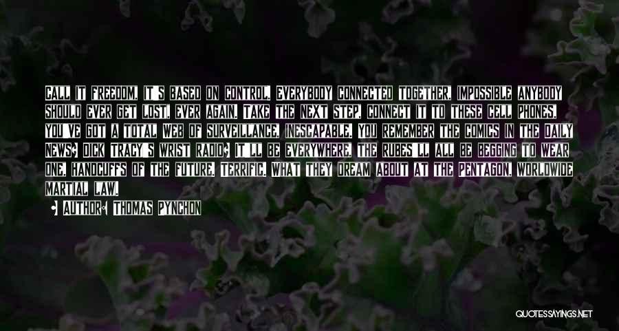 Thomas Pynchon Quotes: Call It Freedom, It's Based On Control. Everybody Connected Together, Impossible Anybody Should Ever Get Lost, Ever Again. Take The