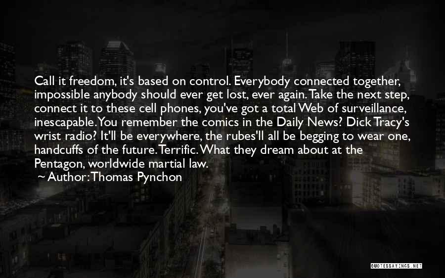 Thomas Pynchon Quotes: Call It Freedom, It's Based On Control. Everybody Connected Together, Impossible Anybody Should Ever Get Lost, Ever Again. Take The