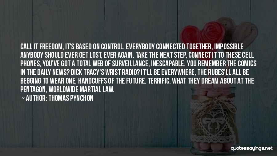 Thomas Pynchon Quotes: Call It Freedom, It's Based On Control. Everybody Connected Together, Impossible Anybody Should Ever Get Lost, Ever Again. Take The