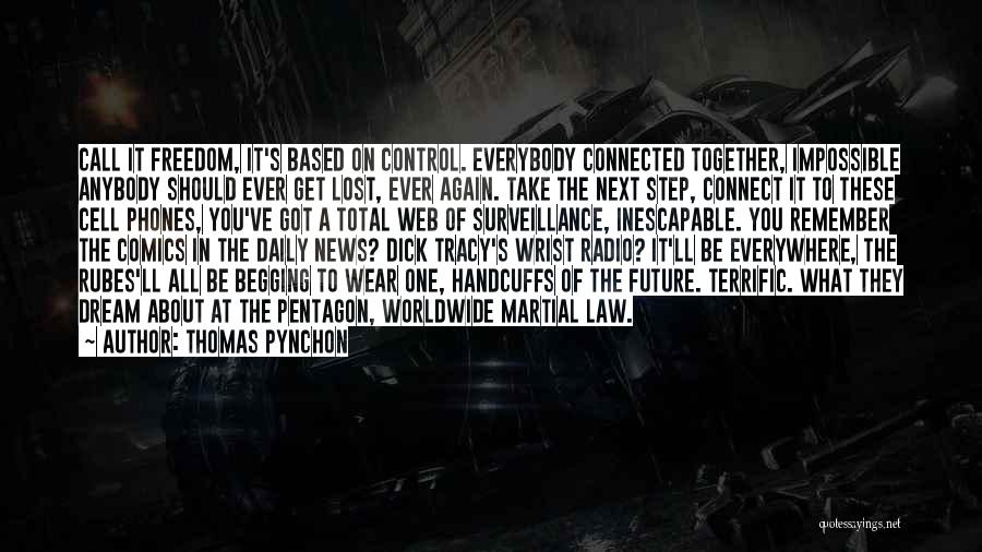 Thomas Pynchon Quotes: Call It Freedom, It's Based On Control. Everybody Connected Together, Impossible Anybody Should Ever Get Lost, Ever Again. Take The