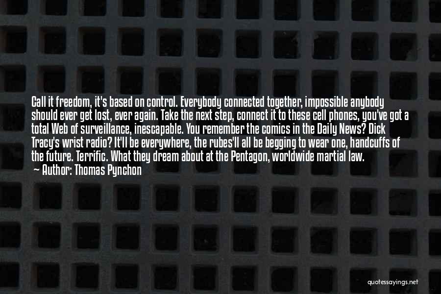 Thomas Pynchon Quotes: Call It Freedom, It's Based On Control. Everybody Connected Together, Impossible Anybody Should Ever Get Lost, Ever Again. Take The