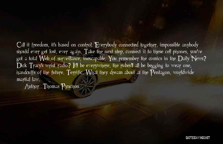 Thomas Pynchon Quotes: Call It Freedom, It's Based On Control. Everybody Connected Together, Impossible Anybody Should Ever Get Lost, Ever Again. Take The