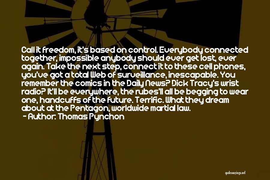 Thomas Pynchon Quotes: Call It Freedom, It's Based On Control. Everybody Connected Together, Impossible Anybody Should Ever Get Lost, Ever Again. Take The