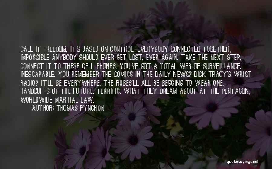 Thomas Pynchon Quotes: Call It Freedom, It's Based On Control. Everybody Connected Together, Impossible Anybody Should Ever Get Lost, Ever Again. Take The