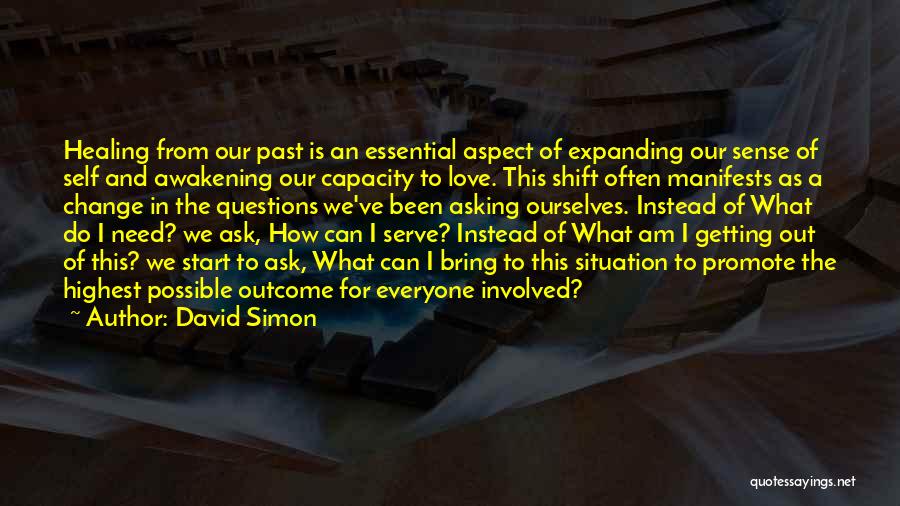 David Simon Quotes: Healing From Our Past Is An Essential Aspect Of Expanding Our Sense Of Self And Awakening Our Capacity To Love.