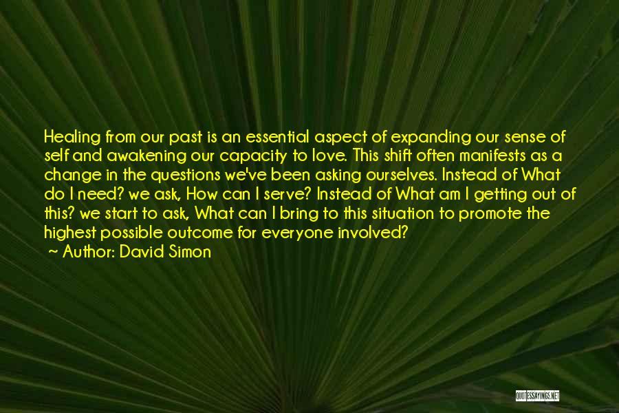 David Simon Quotes: Healing From Our Past Is An Essential Aspect Of Expanding Our Sense Of Self And Awakening Our Capacity To Love.