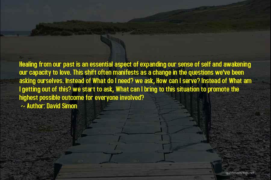 David Simon Quotes: Healing From Our Past Is An Essential Aspect Of Expanding Our Sense Of Self And Awakening Our Capacity To Love.