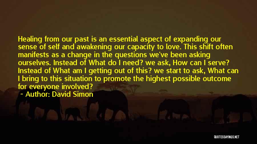 David Simon Quotes: Healing From Our Past Is An Essential Aspect Of Expanding Our Sense Of Self And Awakening Our Capacity To Love.