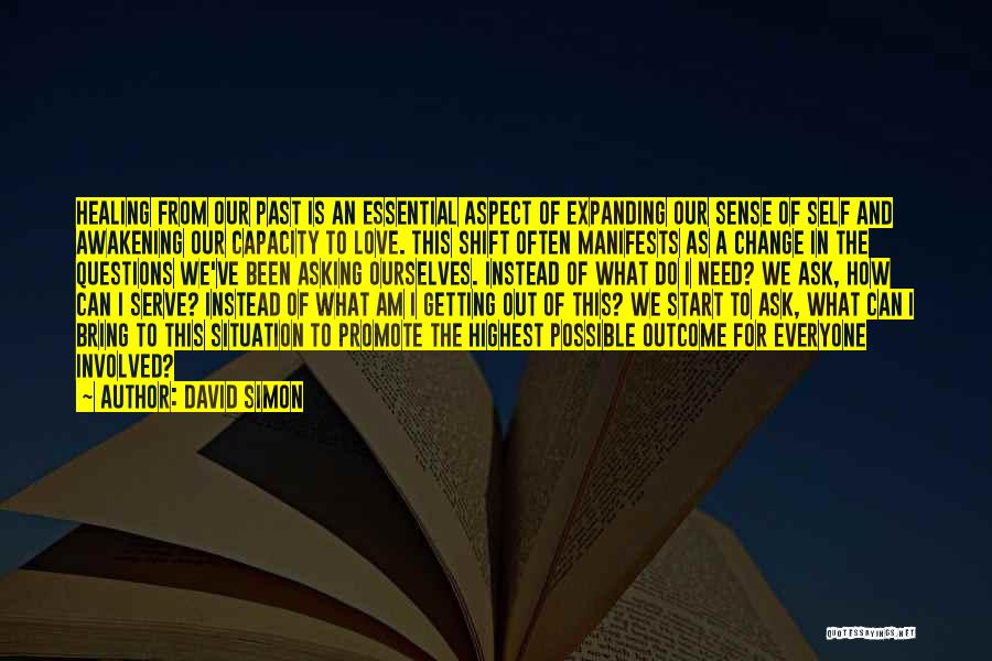 David Simon Quotes: Healing From Our Past Is An Essential Aspect Of Expanding Our Sense Of Self And Awakening Our Capacity To Love.